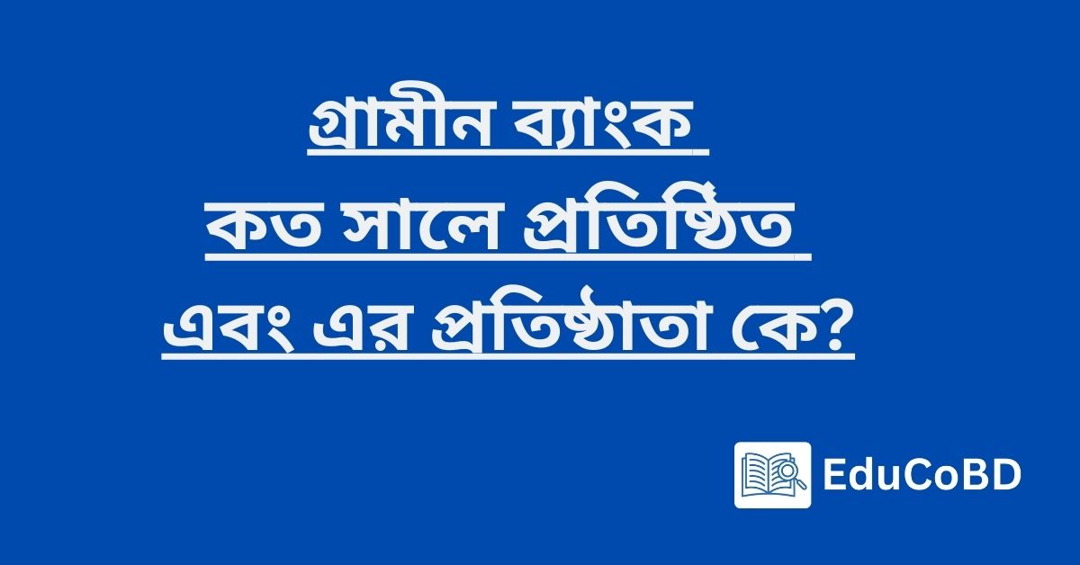 গ্রামীন ব্যাংক কত সালে প্রতিষ্ঠিত এবং এর প্রতিষ্ঠাতা কে