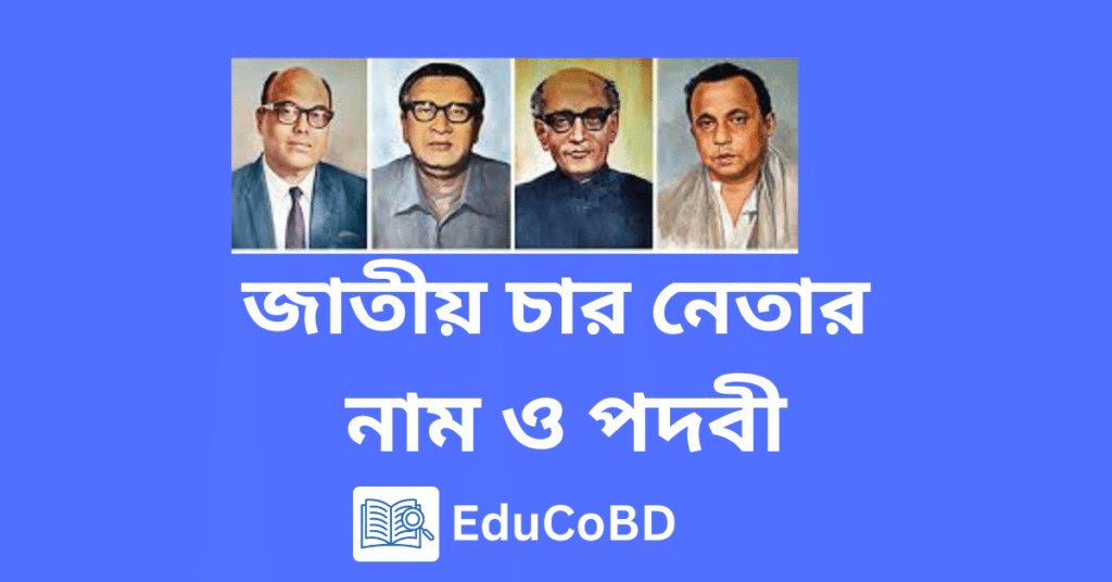 জাতীয় চার নেতার নাম ও পদবী